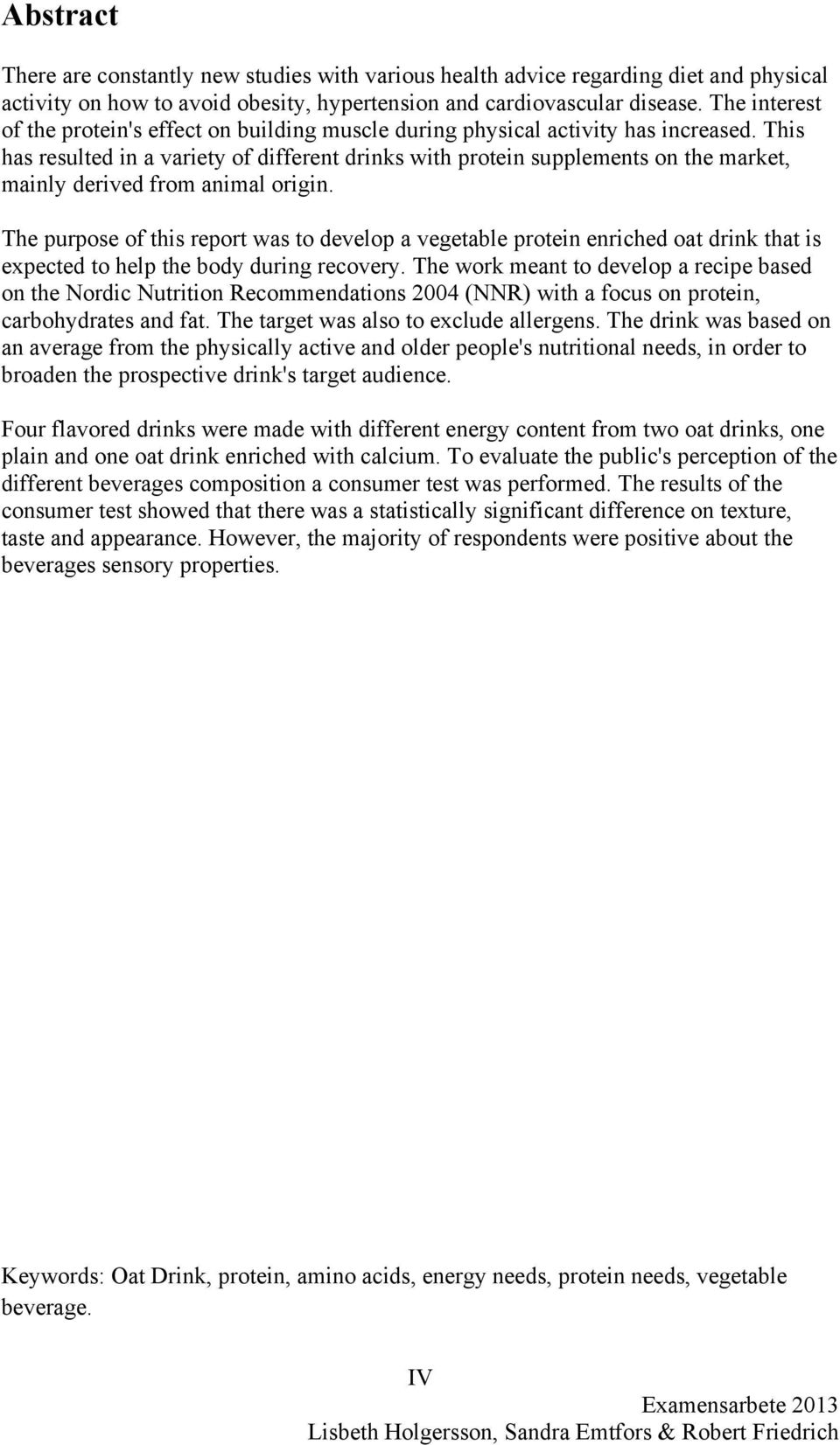 This has resulted in a variety of different drinks with protein supplements on the market, mainly derived from animal origin.