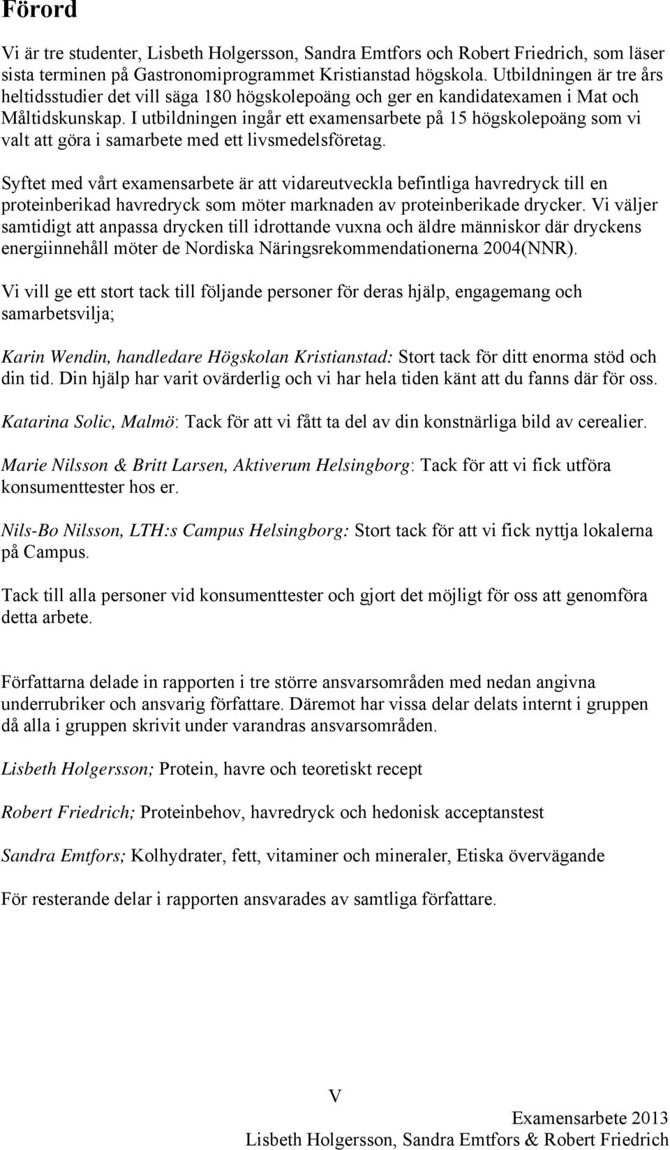 I utbildningen ingår ett examensarbete på 15 högskolepoäng som vi valt att göra i samarbete med ett livsmedelsföretag.