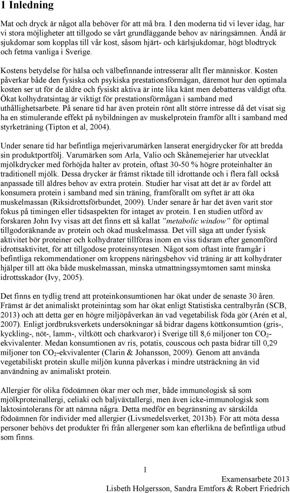 Kosten påverkar både den fysiska och psykiska prestationsförmågan, däremot hur den optimala kosten ser ut för de äldre och fysiskt aktiva är inte lika känt men debatteras väldigt ofta.