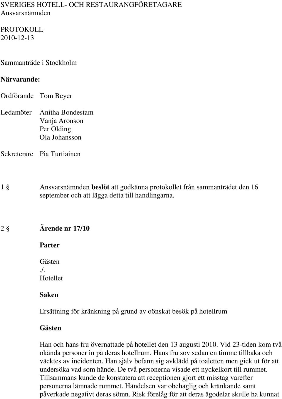 2 Ärende nr 17/10 Parter Hotellet Ersättning för kränkning på grund av oönskat besök på hotellrum Han och hans fru övernattade på hotellet den 13 augusti 2010.