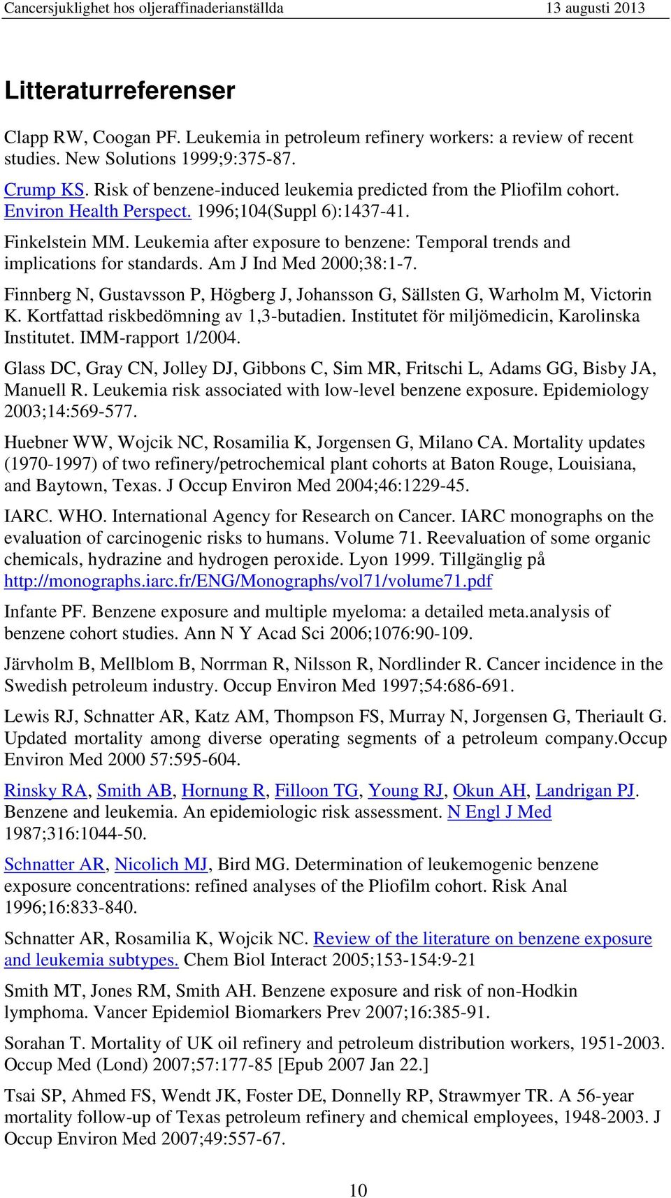 Leukemia after exposure to benzene: Temporal trends and implications for standards. Am J Ind Med 2;38:-7. Finnberg N, Gustavsson P, Högberg J, Johansson G, Sällsten G, Warholm M, Victorin K.