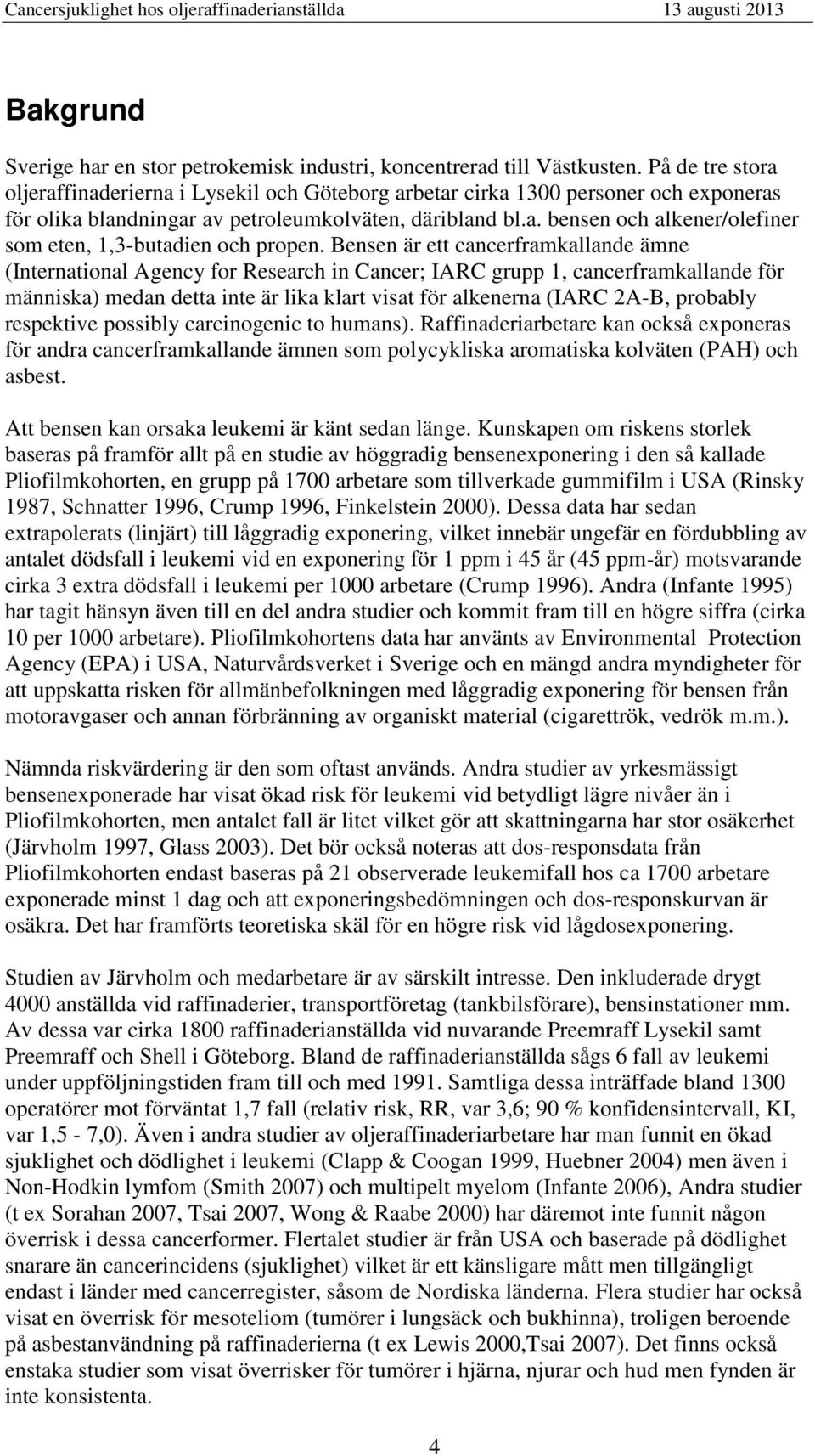 Bensen är ett cancerframkallande ämne (International Agency for Research in Cancer; IARC grupp, cancerframkallande för människa) medan detta inte är lika klart visat för alkenerna (IARC 2A-B,