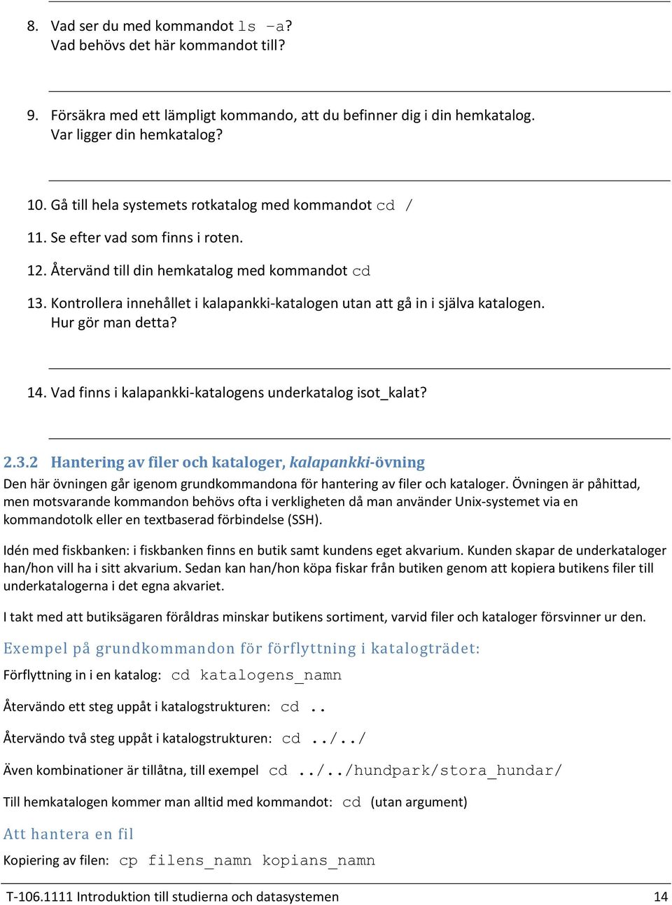 1 Återvänd till din hemkatalog med kommandot cd 1 Kontrollera innehållet i kalapankki-katalogen utan att gå in i själva katalogen. Hur gör man detta?