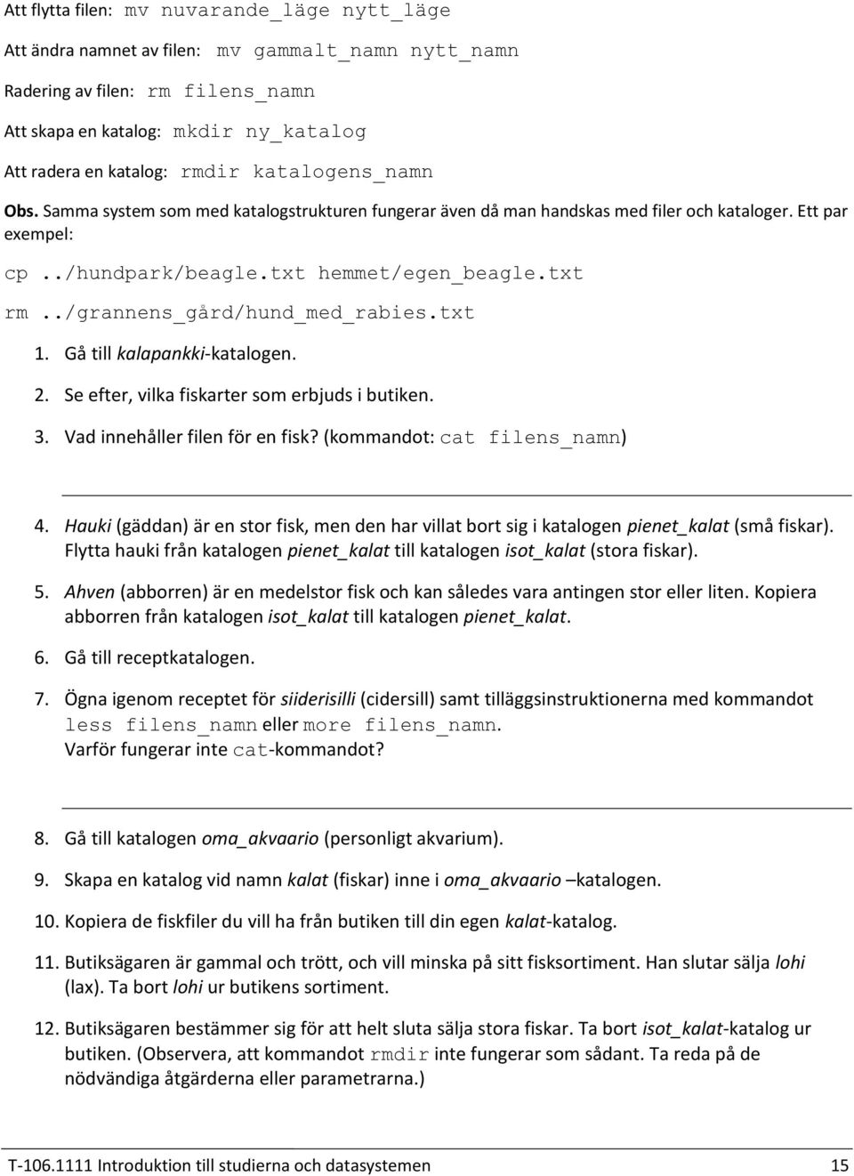 ./grannens_gård/hund_med_rabies.txt Gå till kalapankki-katalogen. Se efter, vilka fiskarter som erbjuds i butiken. Vad innehåller filen för en fisk?