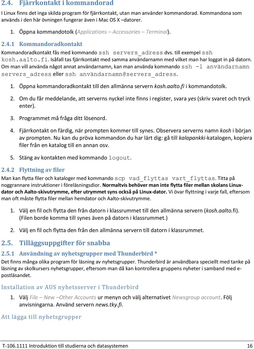 Isåfall tas fjärrkontakt med samma användarnamn med vilket man har loggat in på datorn.