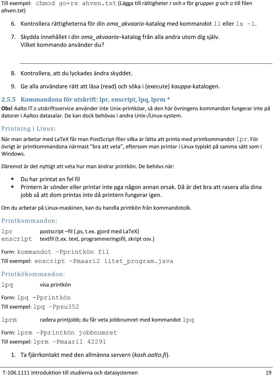 Ge alla användare rätt att läsa (read) och söka i (execute) kauppa-katalogen. 5 Kommandona för utskrift: lpr, enscript, lpq, lprm * Obs!