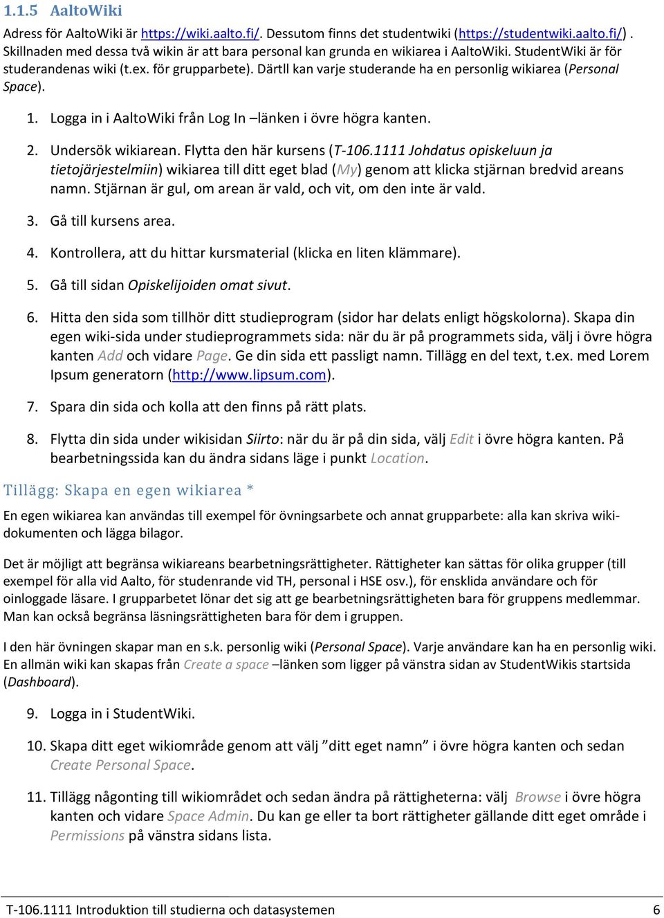 Därtll kan varje studerande ha en personlig wikiarea (Personal Space). Logga in i AaltoWiki från Log In länken i övre högra kanten. Undersök wikiarean.