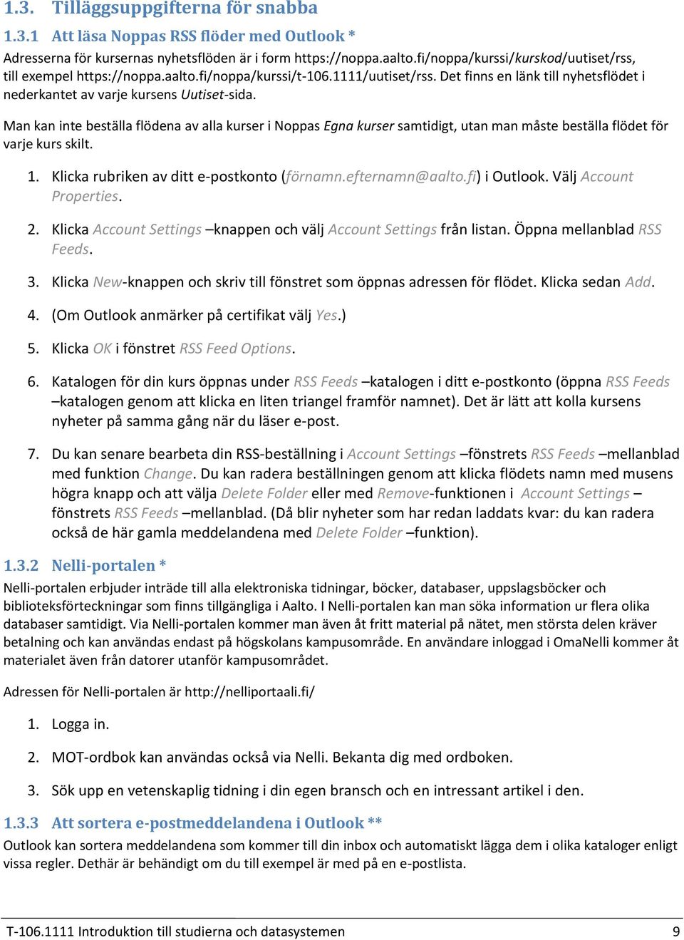 Man kan inte beställa flödena av alla kurser i Noppas Egna kurser samtidigt, utan man måste beställa flödet för varje kurs skilt. 7. Klicka rubriken av ditt e-postkonto (förnamn.efternamn@aalto.