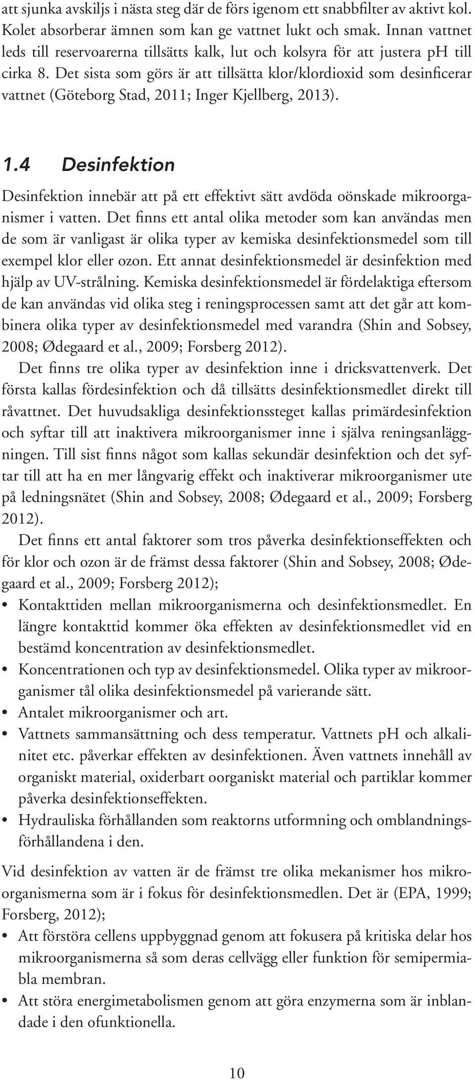 Det sista som görs är att tillsätta klor/klordioxid som desinficerar vattnet (Göteborg Stad, 211; Inger Kjellberg, 213). 1.