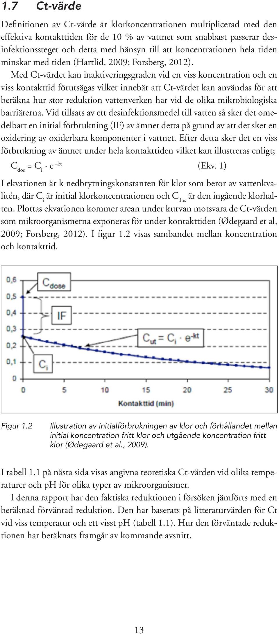 Med Ct-värdet kan inaktiveringsgraden vid en viss koncentration och en viss kontakttid förutsägas vilket innebär att Ct-värdet kan användas för att beräkna hur stor reduktion vattenverken har vid de