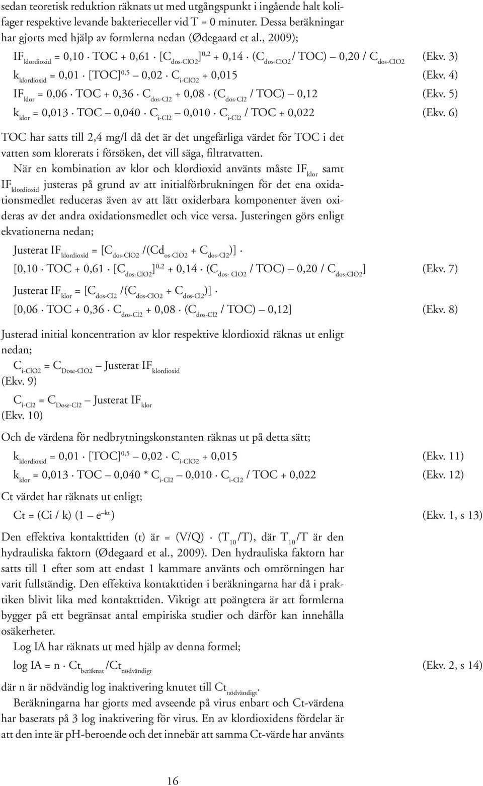 3) k klordioxid =,1 [TOC],5,2 C i-clo2 +,15 (Ekv. 4) IF klor =,6 TOC +,36 C dos-cl2 +,8 (C dos-cl2 / TOC),12 (Ekv. 5) k klor =,13 TOC,4 C i-cl2,1 C i-cl2 / TOC +,22 (Ekv.