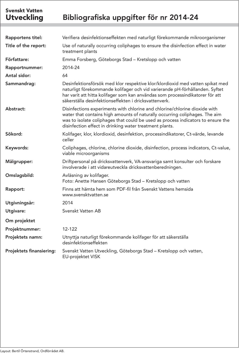 mikroorganismer Use of naturally occurring coliphages to ensure the disinfection effect in water treatment plants Emma Forsberg, Göteborgs Stad Kretslopp och vatten Desinfektionsförsök med klor