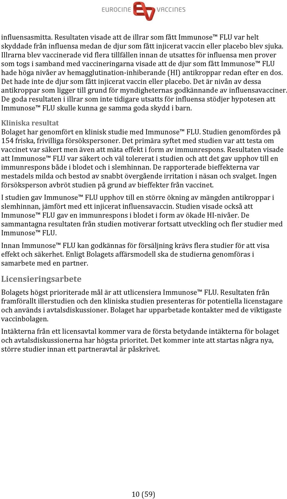 hemagglutination inhiberande (HI) antikroppar redan efter en dos. Det hade inte de djur som fått injicerat vaccin eller placebo.