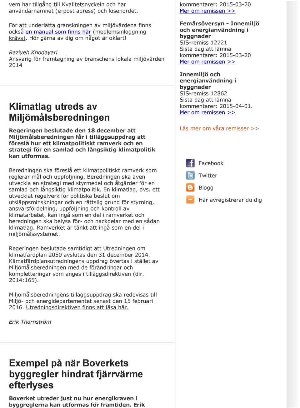 Raziyeh Khodayari Ansvarig för framtagning av branschens lokala miljövärden 2014 Klimatlag utreds av Miljömålsberedningen Regeringen beslutade den 18 december att Miljömålsberedningen får i