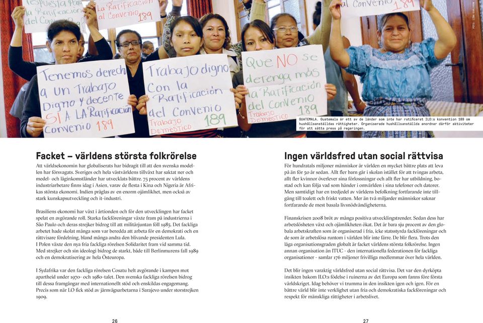 Facket världens största folkrörelse Att världsekonomin har globaliserats har bidragit till att den svenska modellen har försvagats.