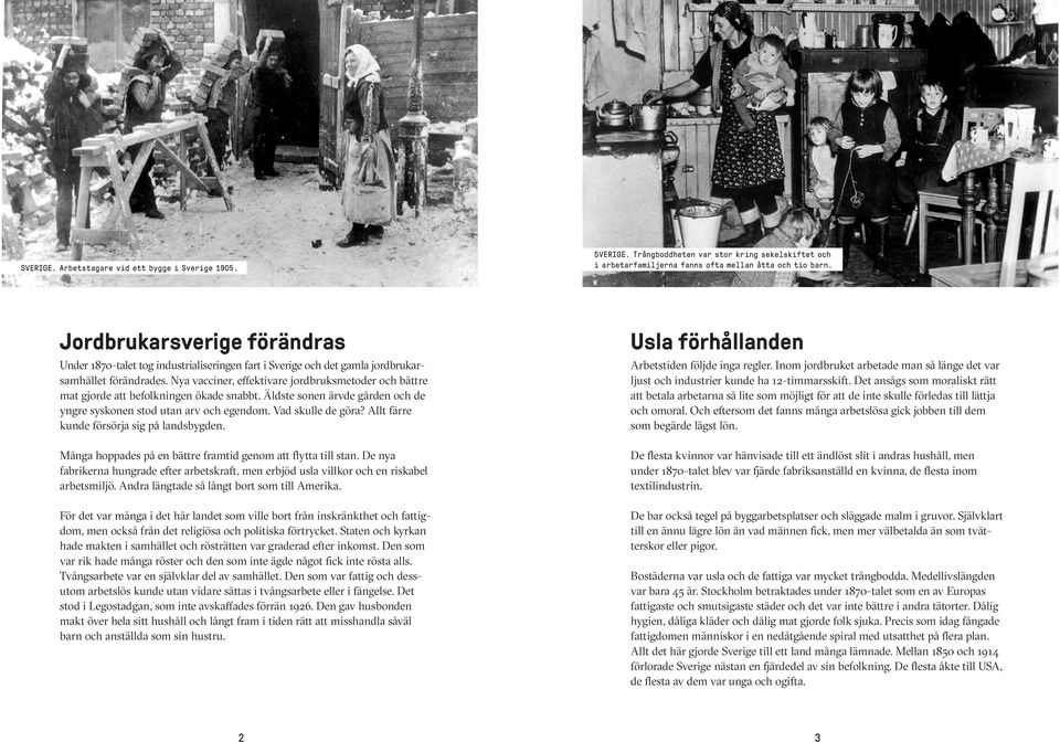 Nya vacciner, effektivare jordbruksmetoder och bättre mat gjorde att befolkningen ökade snabbt. Äldste sonen ärvde gården och de yngre syskonen stod utan arv och egendom. Vad skulle de göra?