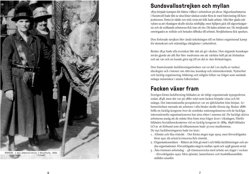 Alla blev glada när ryktet sa att riksdagen skulle skicka nödhjälp, men hjälpen gick till sågverksägarna och de svältande arbetarna fick inte ett öre. Då lades arbetet ner.