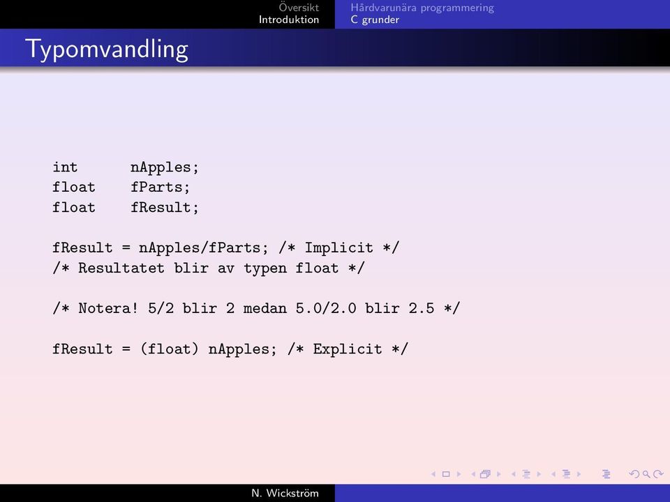 blir av typen float */ /* Notera! 5/2 blir 2 medan 5.