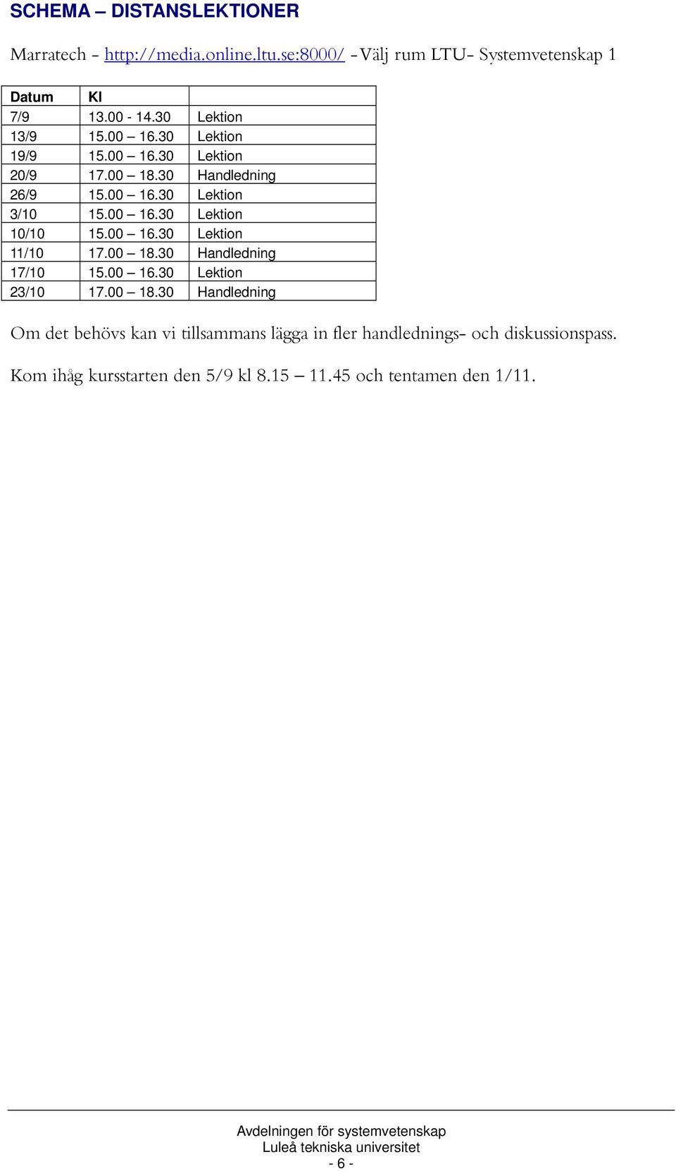 00 16.30 Lektion 11/10 17.00 18.30 Handledning 17/10 15.00 16.30 Lektion 23/10 17.00 18.30 Handledning Om det behövs kan vi tillsammans lägga in fler handlednings- och diskussionspass.