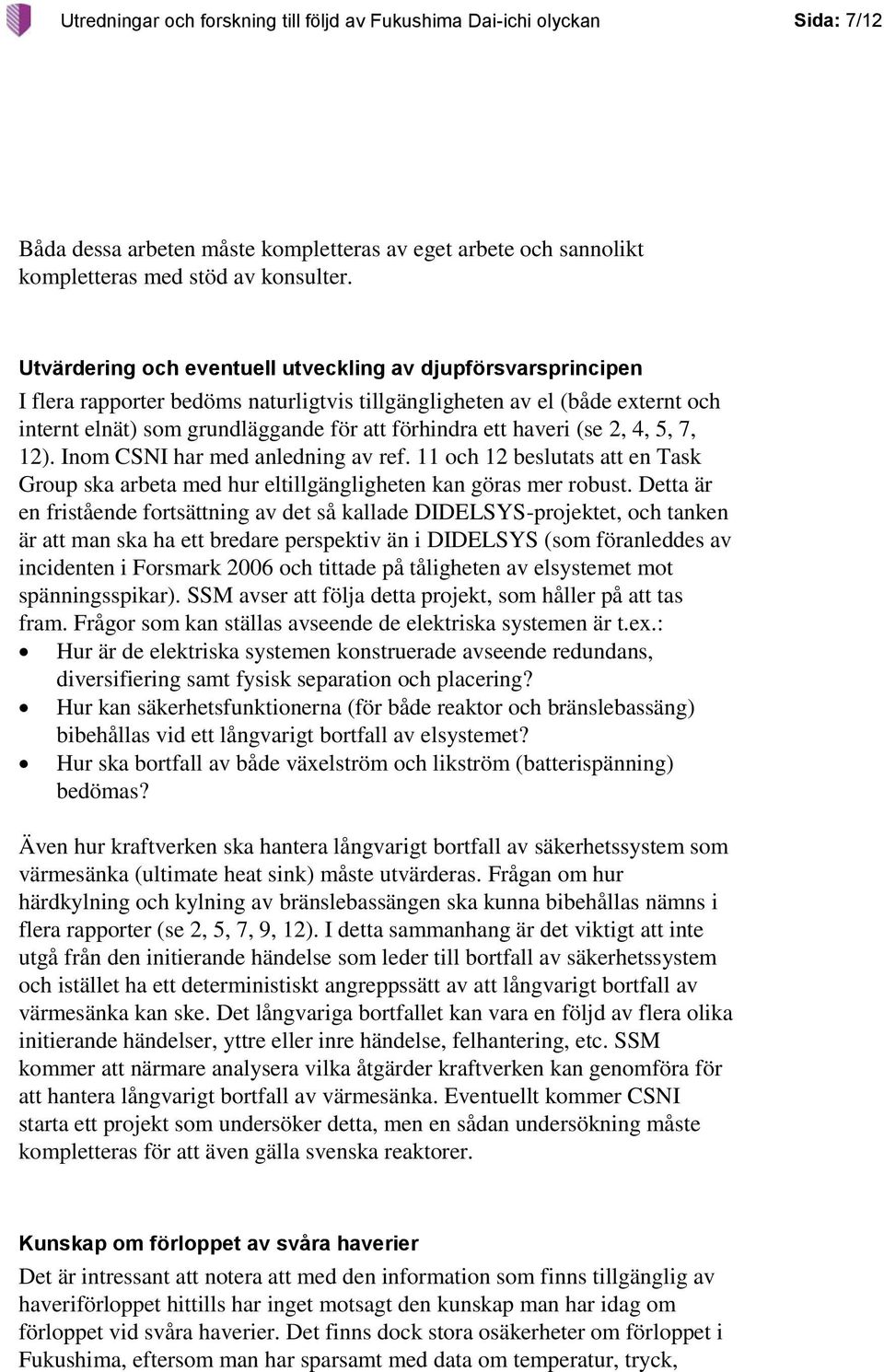 haveri (se 2, 4, 5, 7, 12). Inom CSNI har med anledning av ref. 11 och 12 beslutats att en Task Group ska arbeta med hur eltillgängligheten kan göras mer robust.