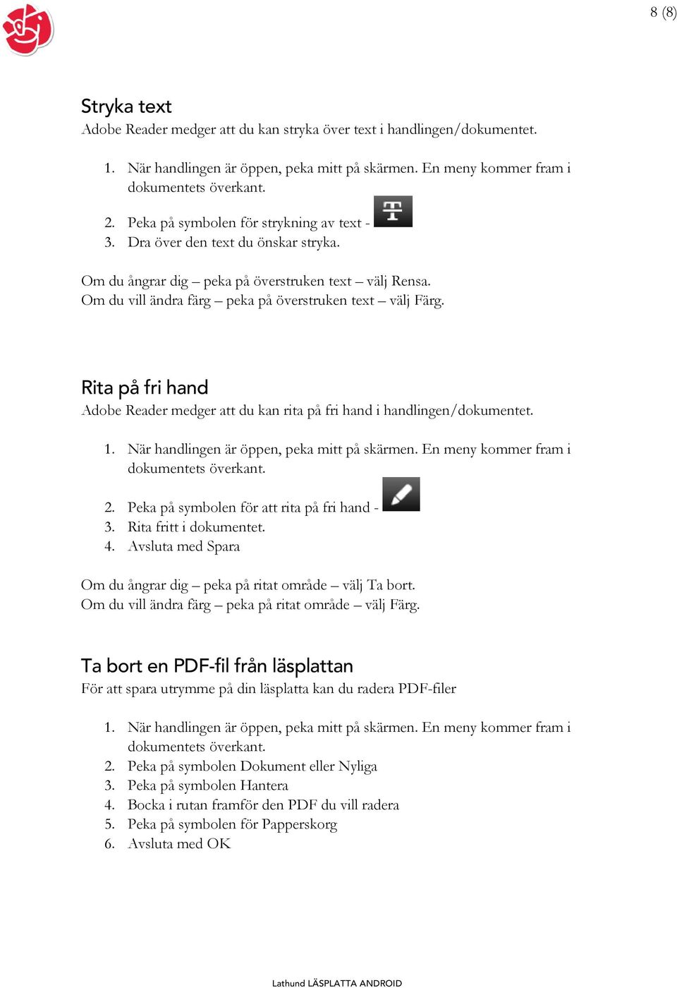 Rita på fri hand Adobe Reader medger att du kan rita på fri hand i handlingen/dokumentet. 2. Peka på symbolen för att rita på fri hand - 3. Rita fritt i dokumentet. 4.