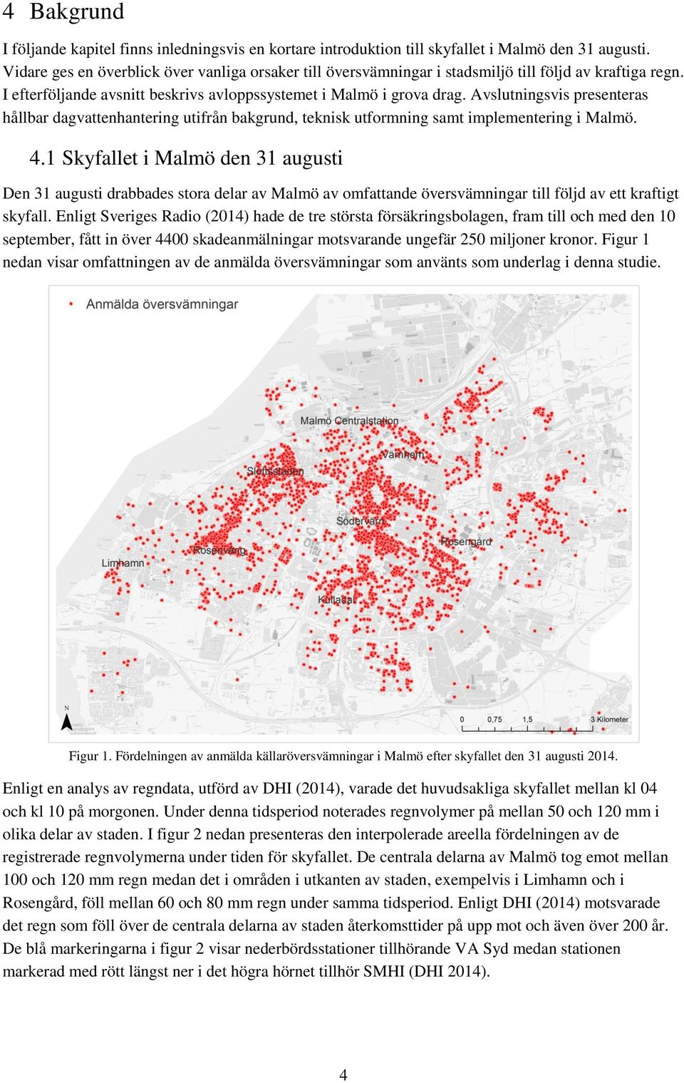 Avslutningsvis presenteras hållbar dagvattenhantering utifrån bakgrund, teknisk utformning samt implementering i Malmö. 4.