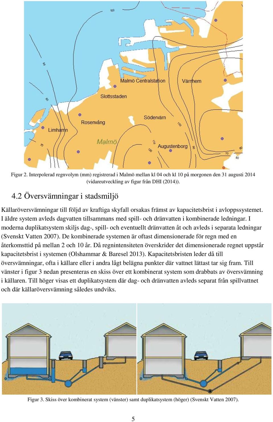 I äldre system avleds dagvatten tillsammans med spill- och dränvatten i kombinerade ledningar.