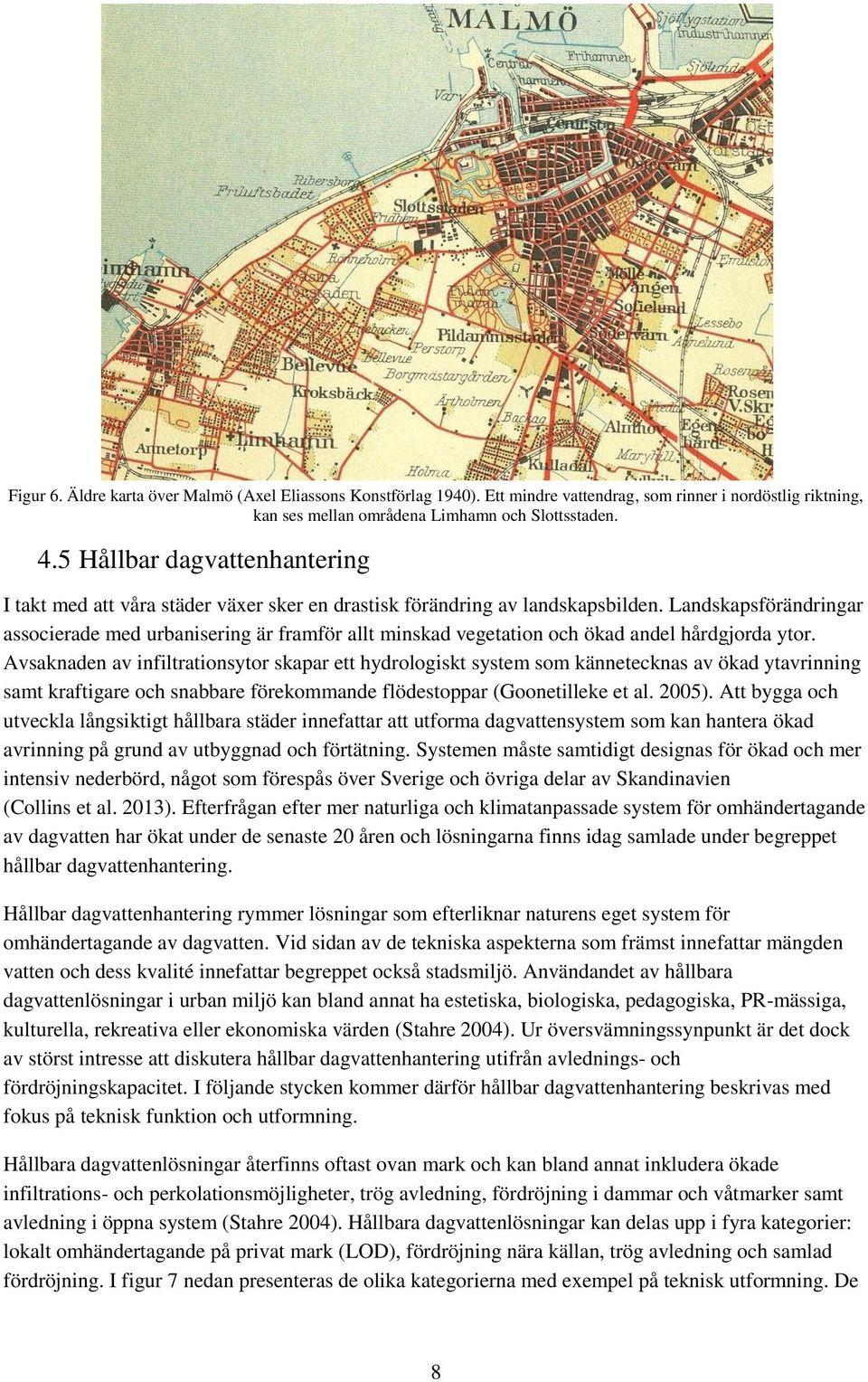 Landskapsförändringar associerade med urbanisering är framför allt minskad vegetation och ökad andel hårdgjorda ytor.