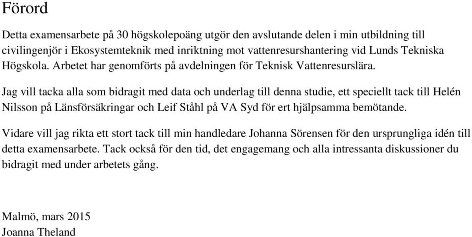 Jag vill tacka alla som bidragit med data och underlag till denna studie, ett speciellt tack till Helén Nilsson på Länsförsäkringar och Leif Ståhl på VA Syd för ert hjälpsamma