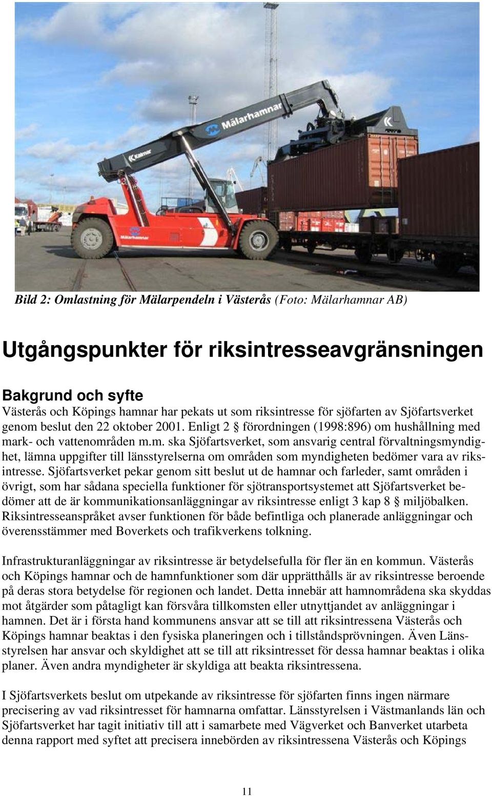 Sjöfartsverket pekar genom sitt beslut ut de hamnar och farleder, samt områden i övrigt, som har sådana speciella funktioner för sjötransportsystemet att Sjöfartsverket bedömer att de är