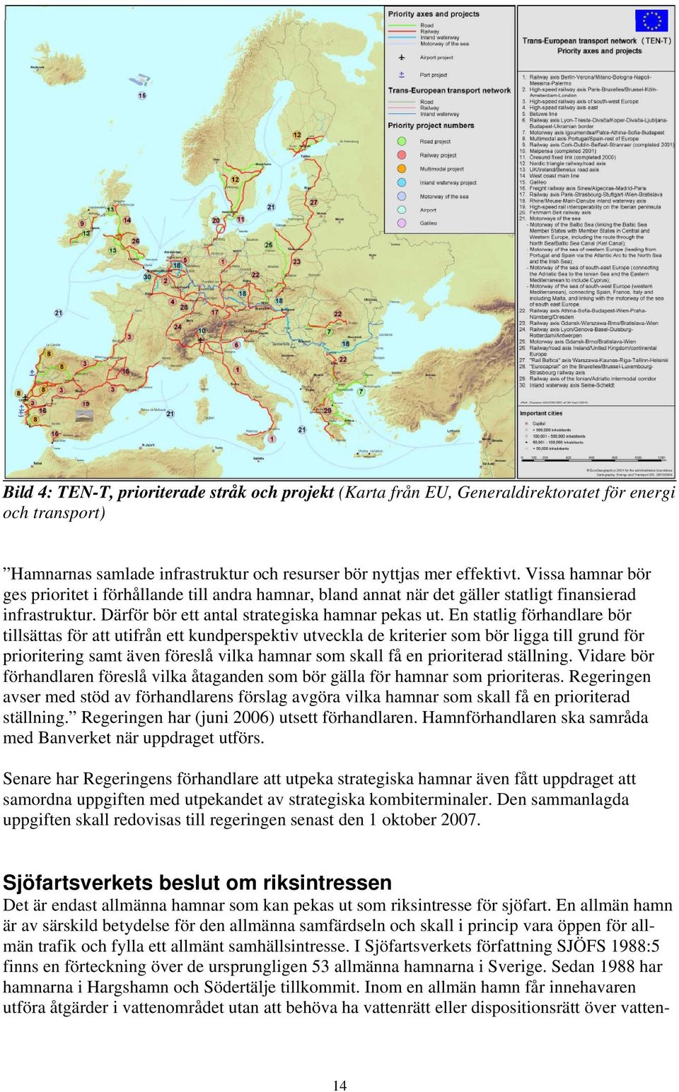 En statlig förhandlare bör tillsättas för att utifrån ett kundperspektiv utveckla de kriterier som bör ligga till grund för prioritering samt även föreslå vilka hamnar som skall få en prioriterad