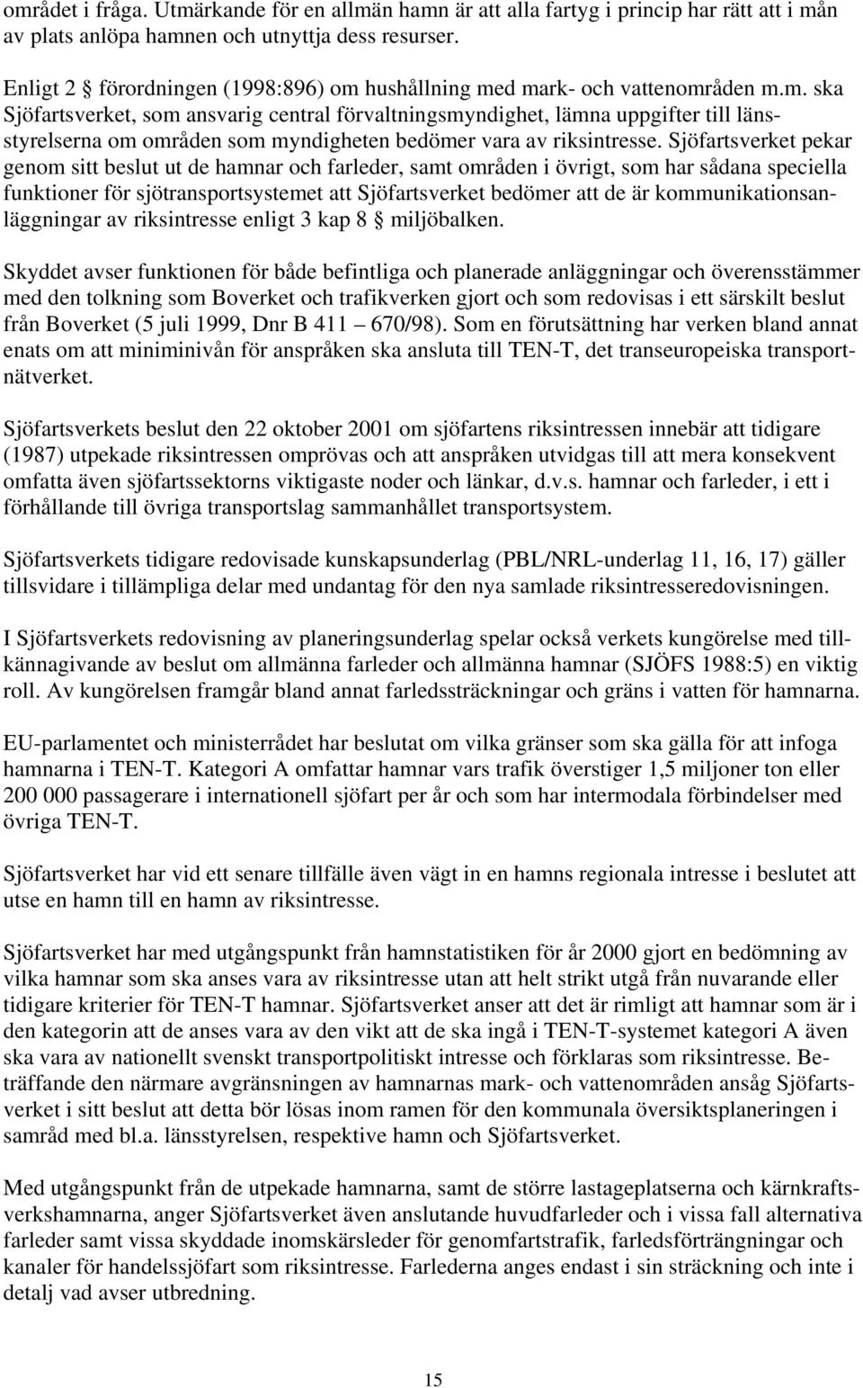 Sjöfartsverket pekar genom sitt beslut ut de hamnar och farleder, samt områden i övrigt, som har sådana speciella funktioner för sjötransportsystemet att Sjöfartsverket bedömer att de är
