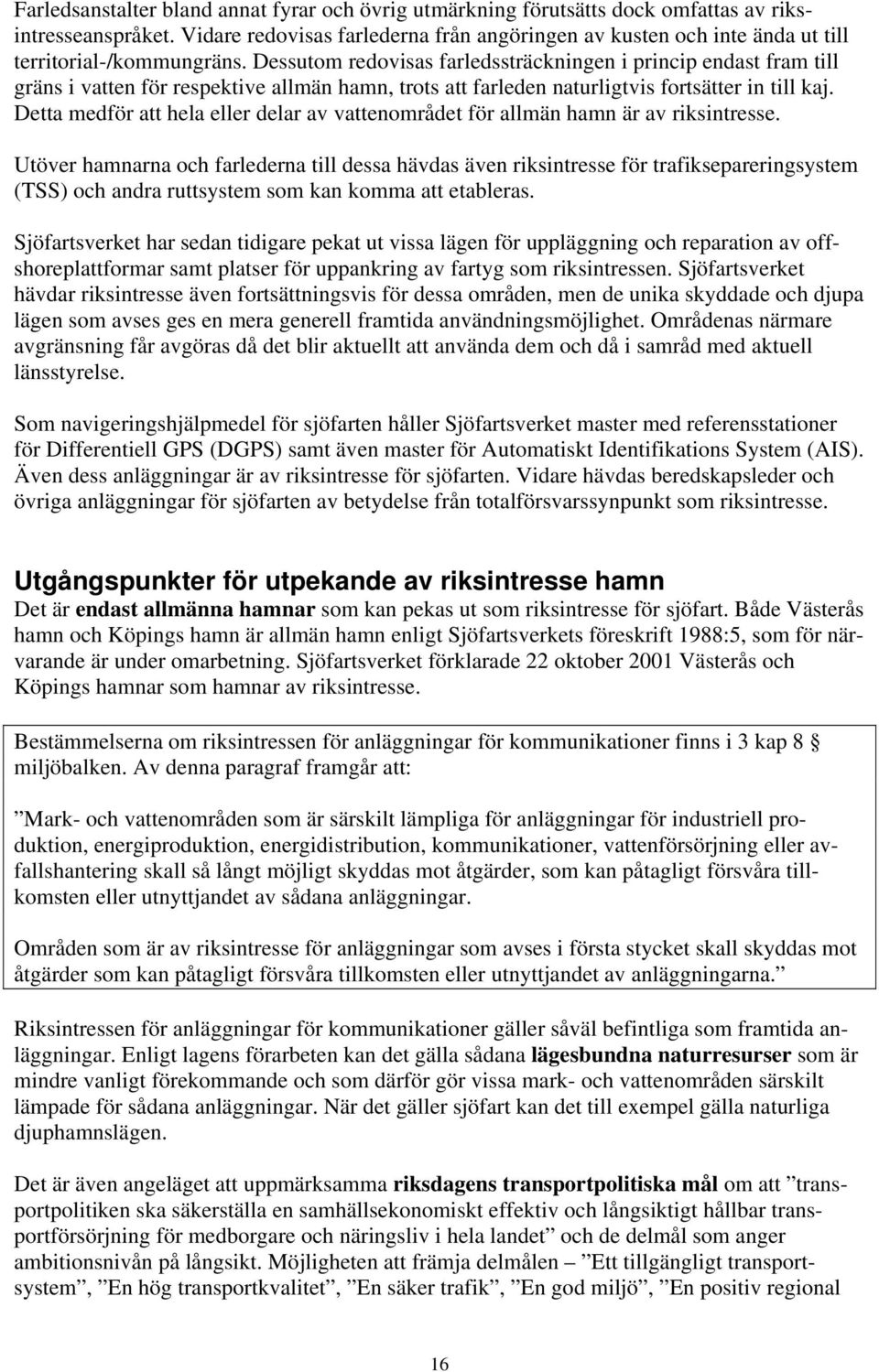 Dessutom redovisas farledssträckningen i princip endast fram till gräns i vatten för respektive allmän hamn, trots att farleden naturligtvis fortsätter in till kaj.
