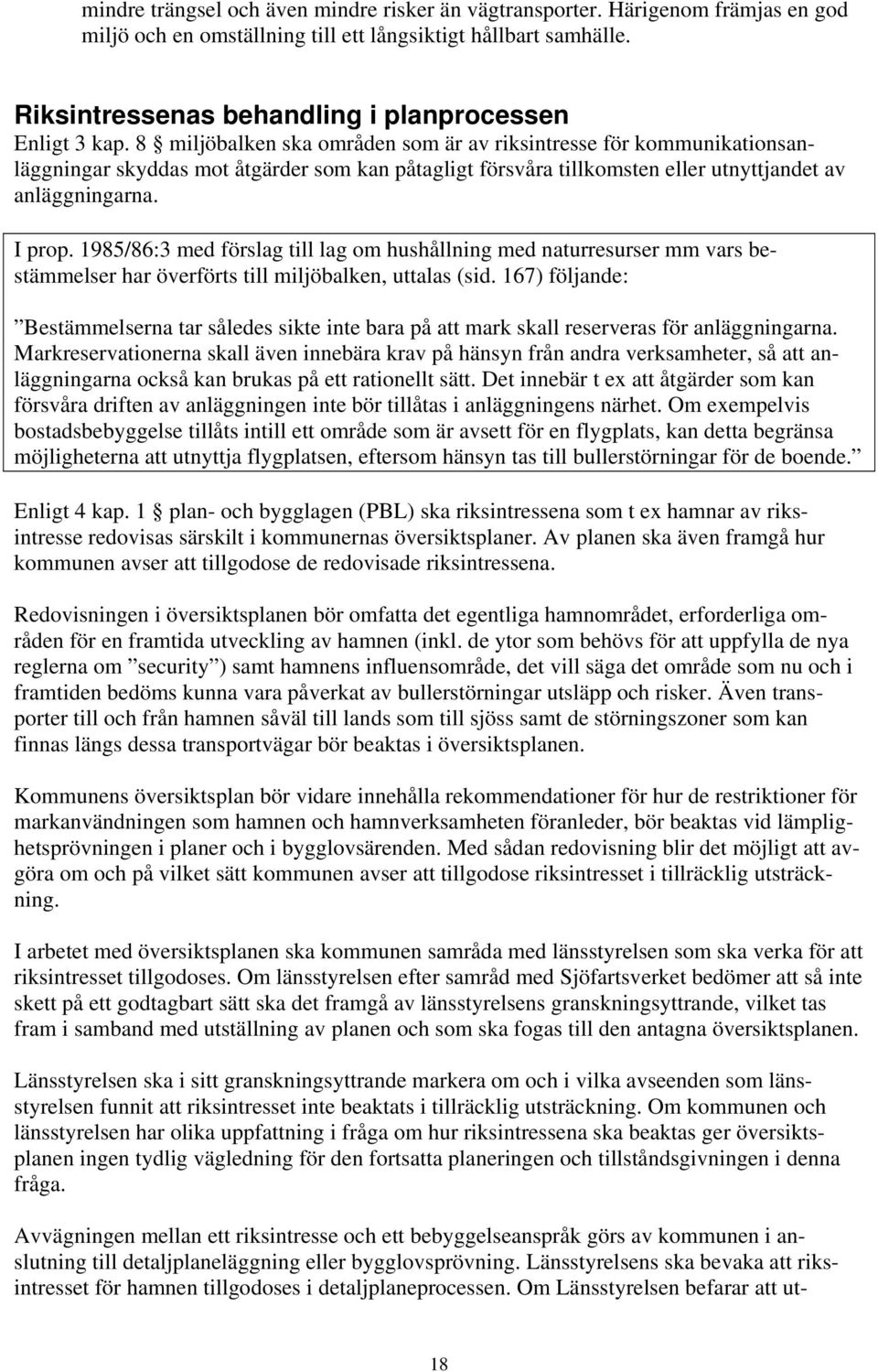 8 miljöbalken ska områden som är av riksintresse för kommunikationsanläggningar skyddas mot åtgärder som kan påtagligt försvåra tillkomsten eller utnyttjandet av anläggningarna. I prop.