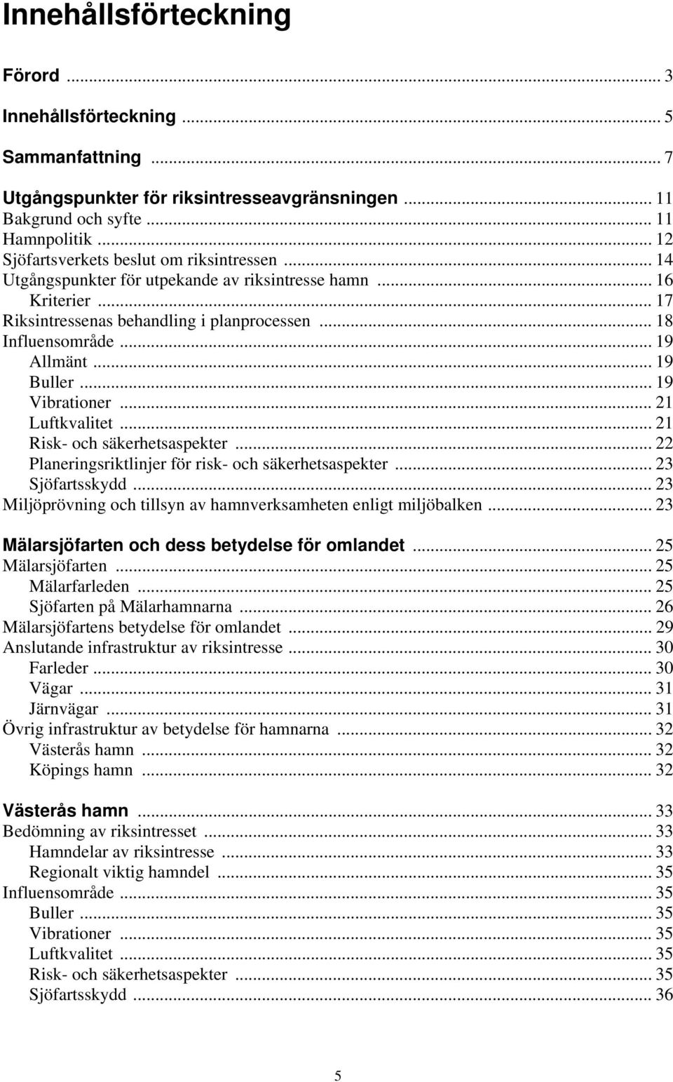 .. 19 Buller... 19 Vibrationer... 21 Luftkvalitet... 21 Risk- och säkerhetsaspekter... 22 Planeringsriktlinjer för risk- och säkerhetsaspekter... 23 Sjöfartsskydd.