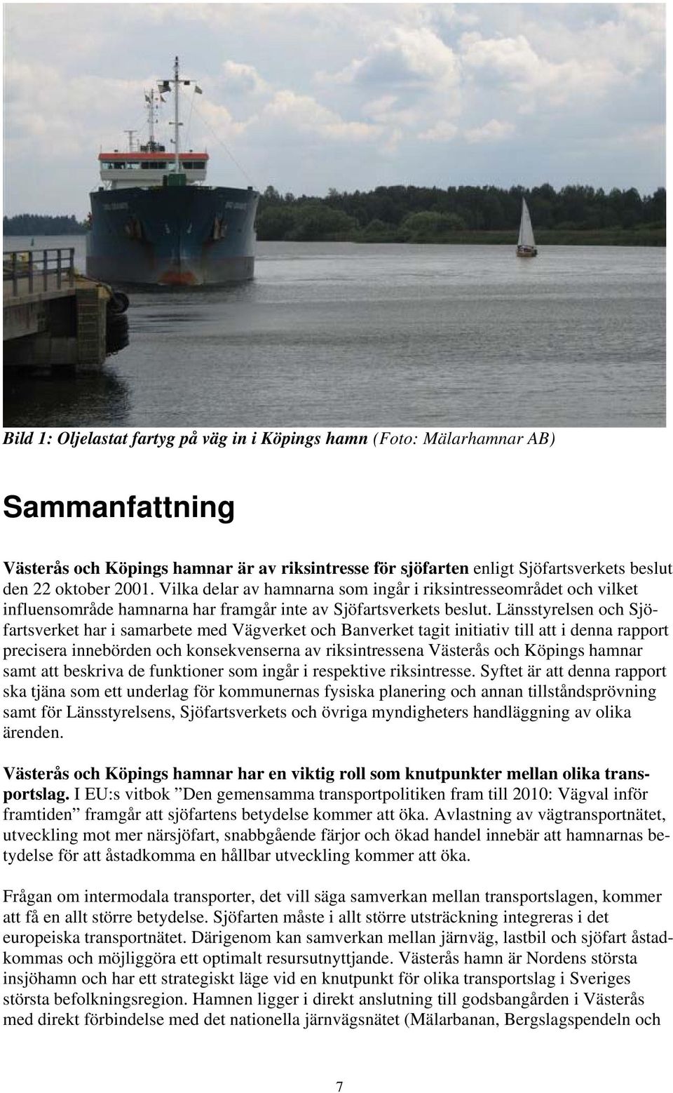 Länsstyrelsen och Sjöfartsverket har i samarbete med Vägverket och Banverket tagit initiativ till att i denna rapport precisera innebörden och konsekvenserna av riksintressena Västerås och Köpings