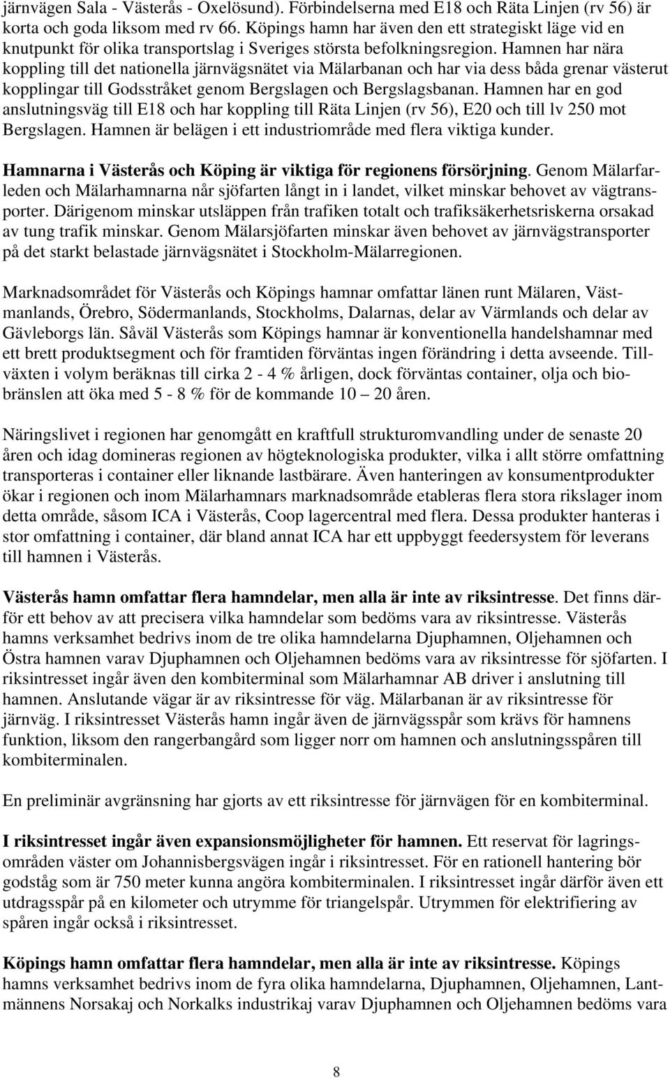 Hamnen har nära koppling till det nationella järnvägsnätet via Mälarbanan och har via dess båda grenar västerut kopplingar till Godsstråket genom Bergslagen och Bergslagsbanan.