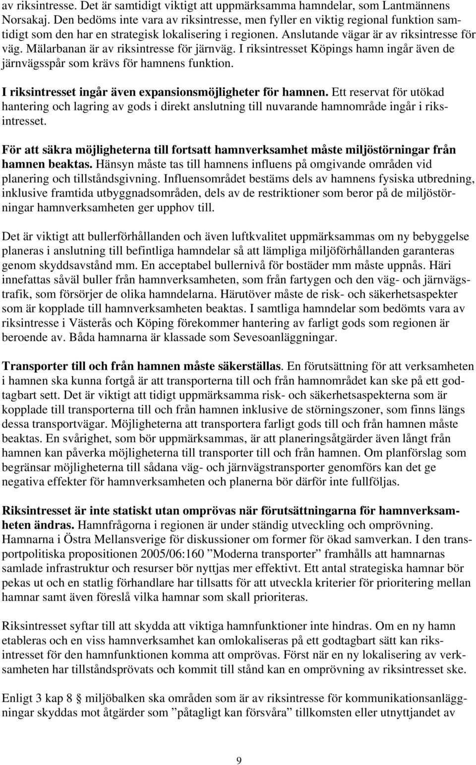 Mälarbanan är av riksintresse för järnväg. I riksintresset Köpings hamn ingår även de järnvägsspår som krävs för hamnens funktion. I riksintresset ingår även expansionsmöjligheter för hamnen.