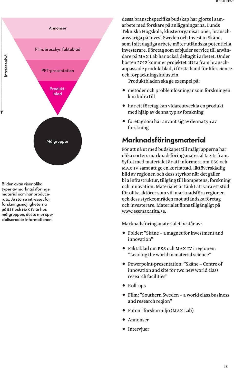 Företag som erbjuder service till användare på MAX Lab har också deltagit i arbetet.