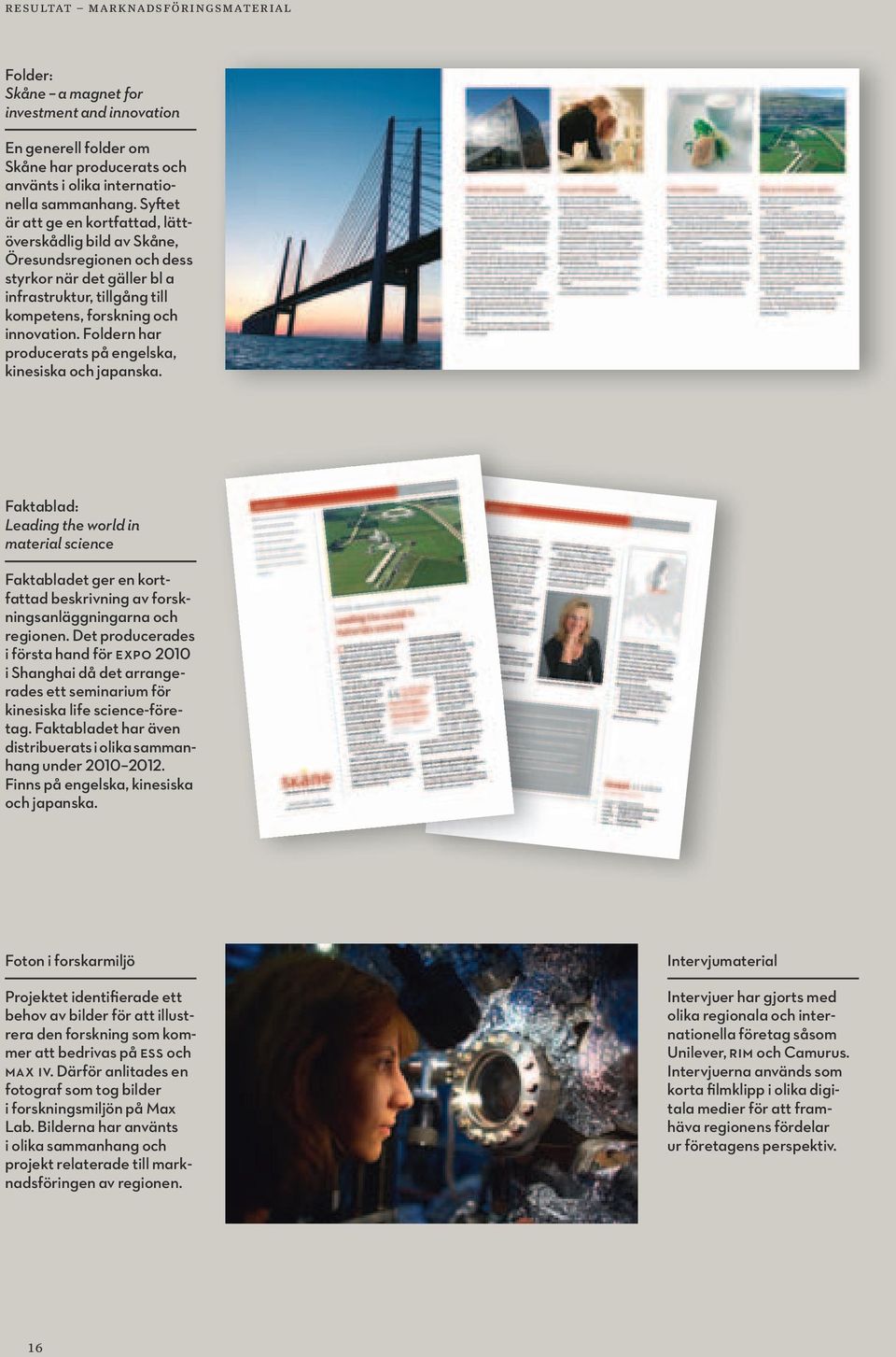 Foldern har producerats på engelska, kinesiska och japanska. Faktablad: Leading the world in material science Faktabladet ger en kortfattad beskrivning av forskningsanläggningarna och regionen.
