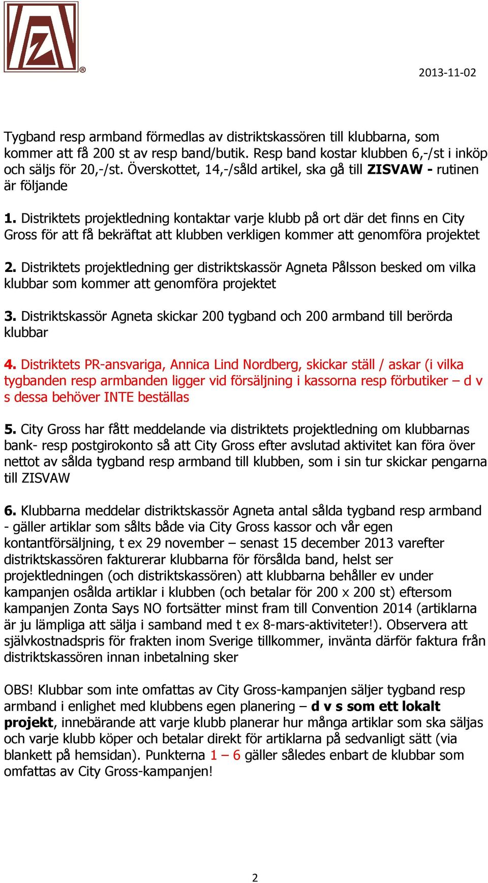 Distriktets prjektledning kntaktar varje klubb på rt där det finns en City Grss för att få bekräftat att klubben verkligen kmmer att genmföra prjektet 2.