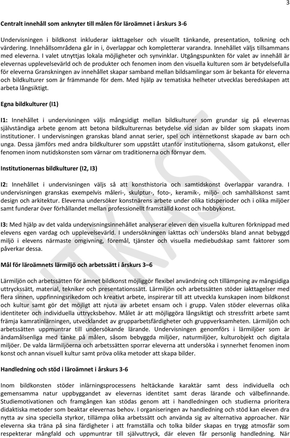 Utgångspunkten för valet av innehåll är elevernas upplevelsevärld och de produkter och fenomen inom den visuella kulturen som är betydelsefulla för eleverna Granskningen av innehållet skapar samband