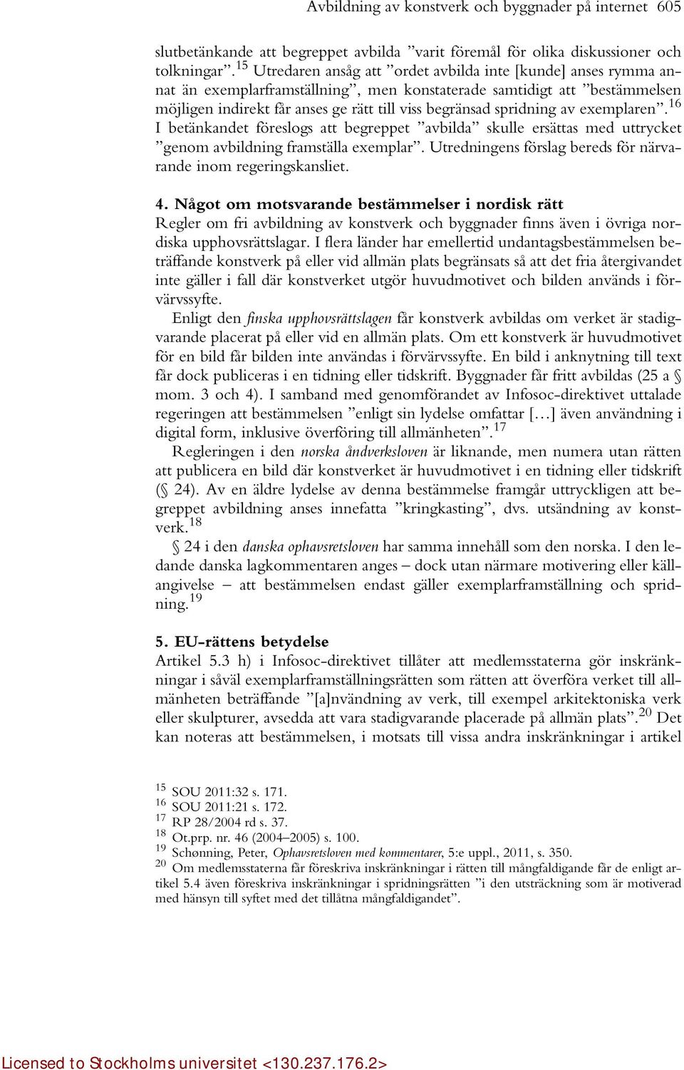 spridning av exemplaren. 16 I betänkandet föreslogs att begreppet avbilda skulle ersättas med uttrycket genom avbildning framställa exemplar.