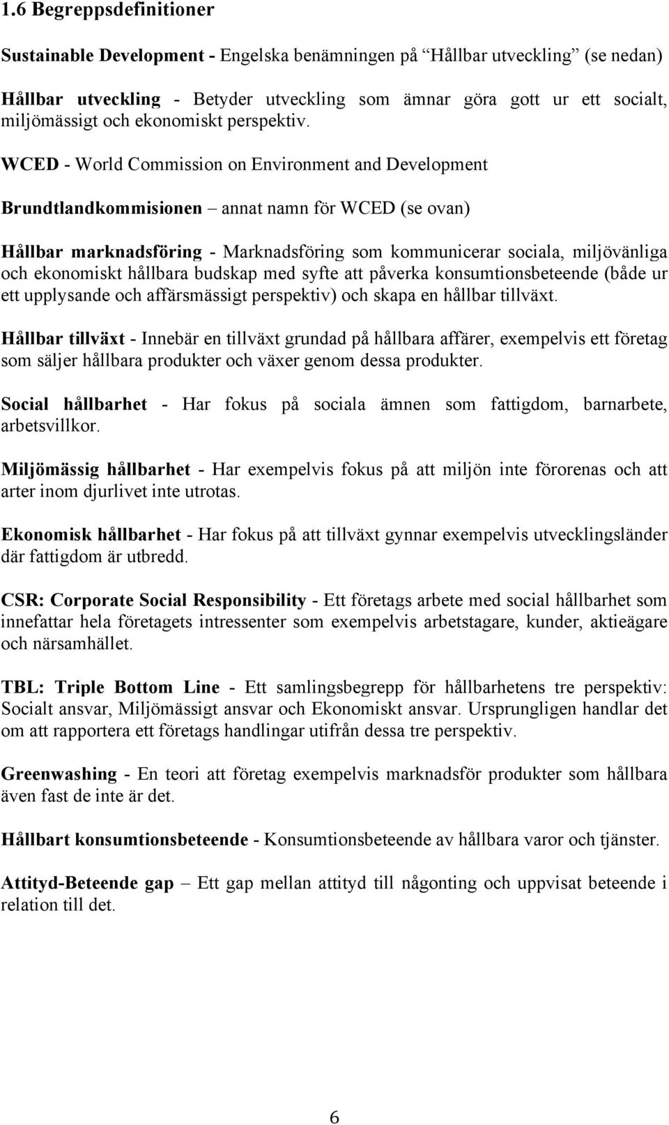 WCED - World Commission on Environment and Development Brundtlandkommisionen annat namn för WCED (se ovan) Hållbar marknadsföring - Marknadsföring som kommunicerar sociala, miljövänliga och