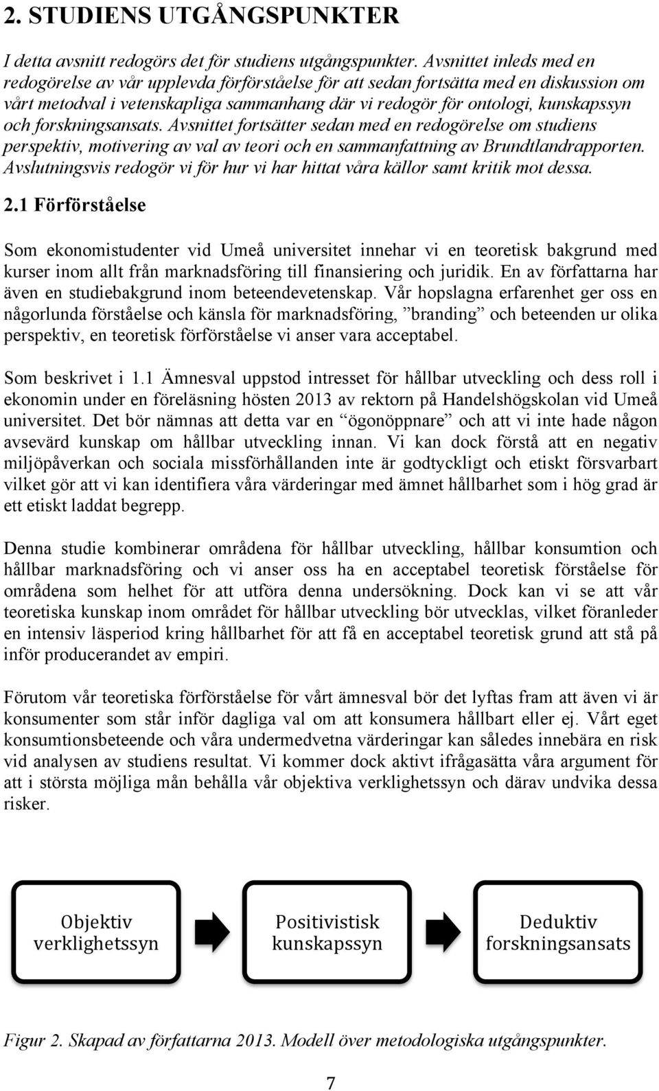 forskningsansats. Avsnittet fortsätter sedan med en redogörelse om studiens perspektiv, motivering av val av teori och en sammanfattning av Brundtlandrapporten.