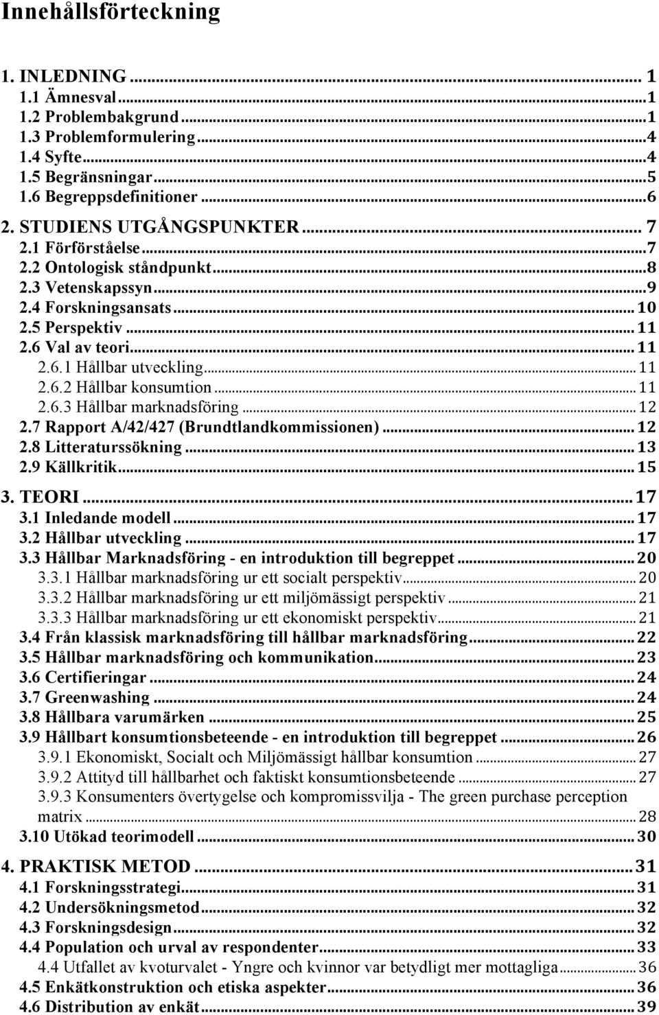 .. 11 2.6.2 Hållbar konsumtion... 11 2.6.3 Hållbar marknadsföring... 12 2.7 Rapport A/42/427 (Brundtlandkommissionen)... 12 2.8 Litteraturssökning... 13 2.9 Källkritik... 15 3. TEORI... 17 3.