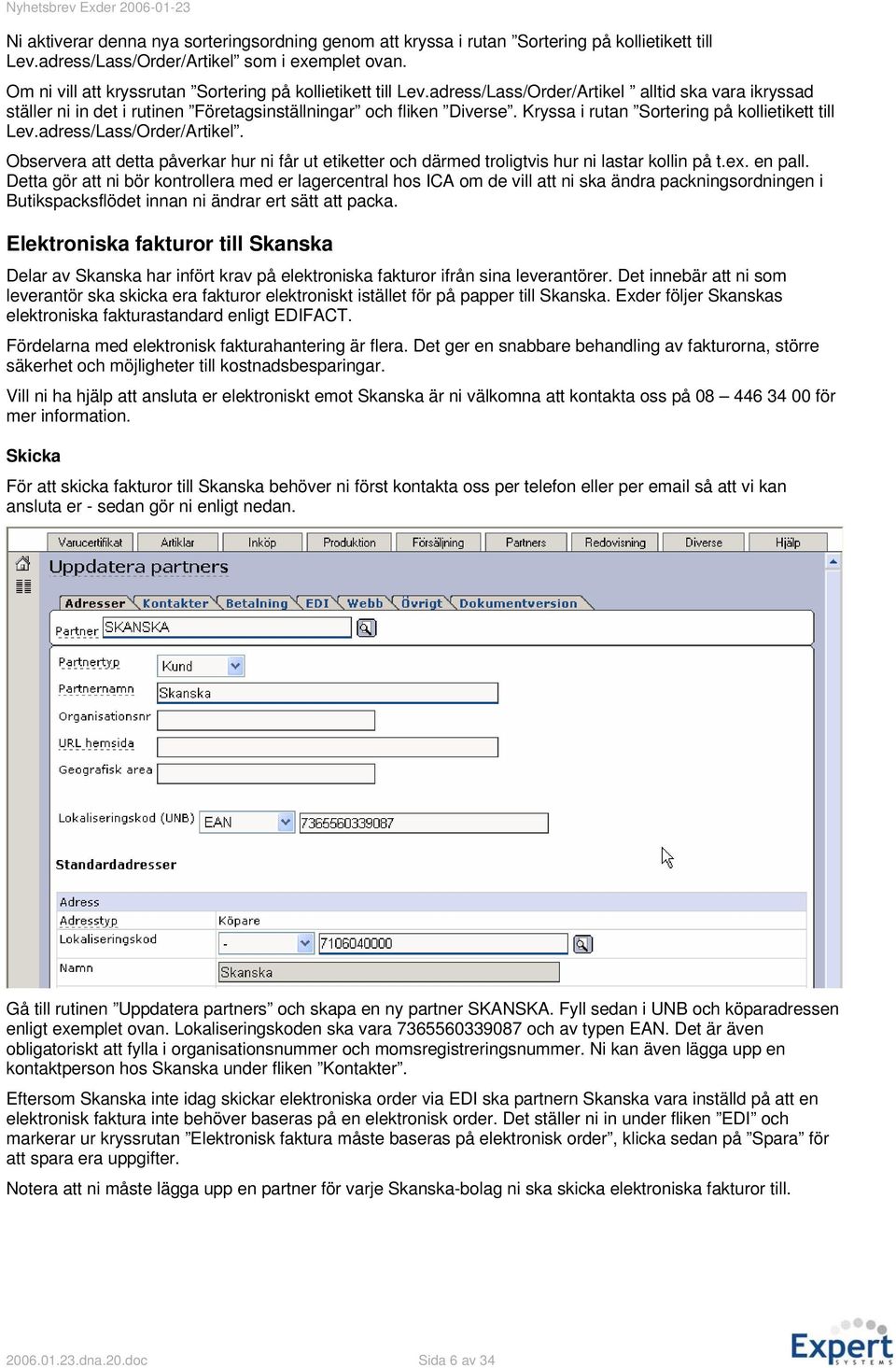 Kryssa i rutan Sortering på kollietikett till Lev.adress/Lass/Order/Artikel. Observera att detta påverkar hur ni får ut etiketter och därmed troligtvis hur ni lastar kollin på t.ex. en pall.