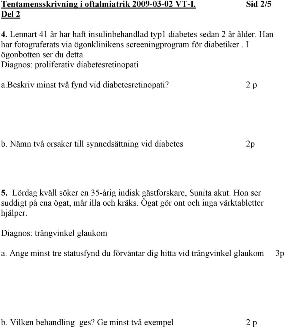 beskriv minst två fynd vid diabetesretinopati? 2 p b. Nämn två orsaker till synnedsättning vid diabetes 2p 5.