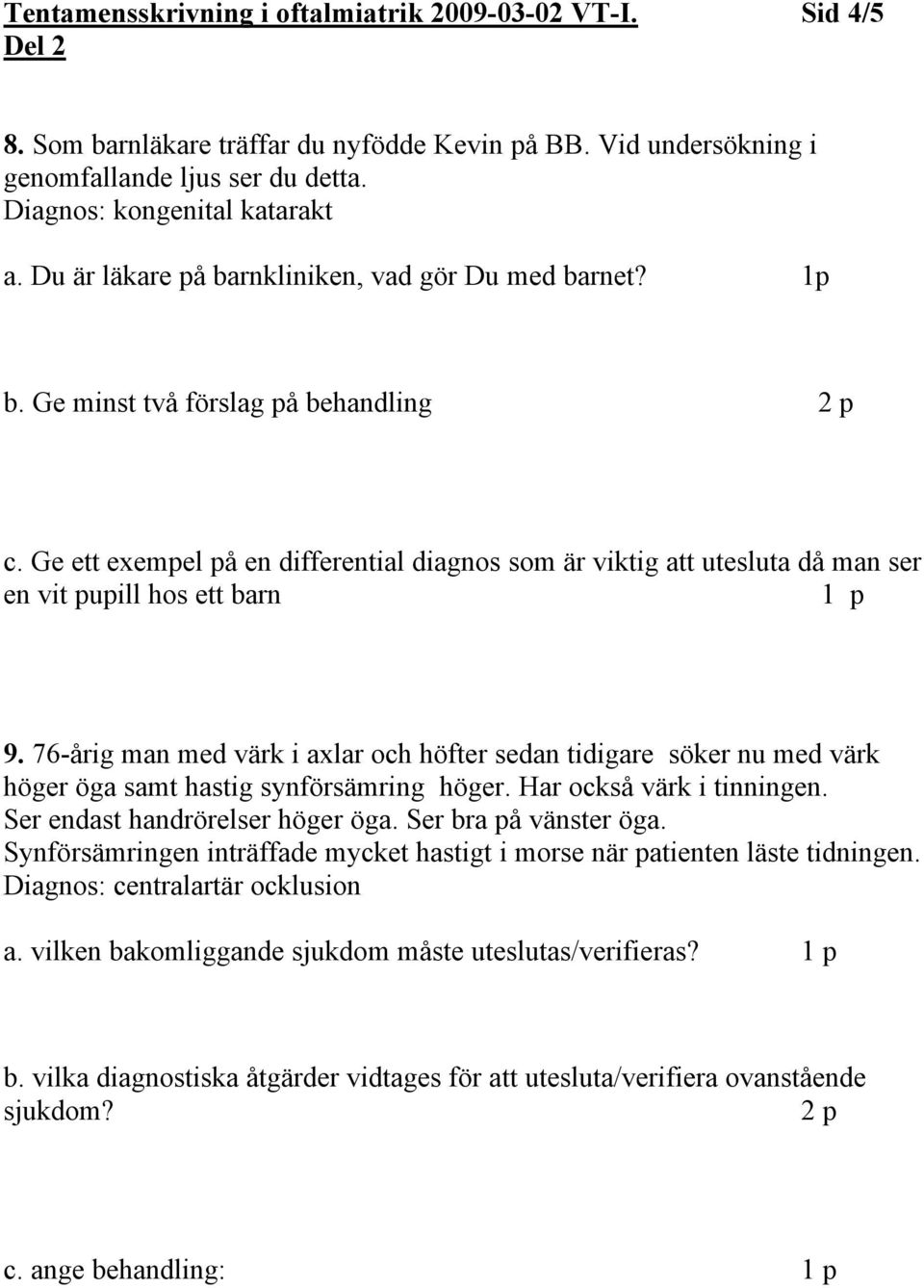 Ge ett exempel på en differential diagnos som är viktig att utesluta då man ser en vit pupill hos ett barn 1 p 9.