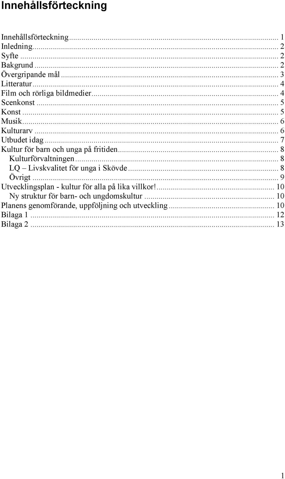 .. 7 Kultur för barn och unga på fritiden... 8 Kulturförvaltningen... 8 LQ Livskvalitet för unga i Skövde... 8 Övrigt.